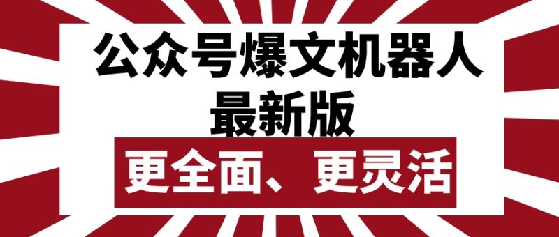 公众号流量主爆文机器人最新版,批量创作发布,功能更全面更灵活网赚项目-副业赚钱-互联网创业-资源整合八方网创