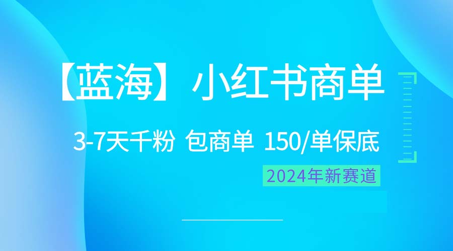 2024蓝海项目【小红书商单】超级简单，快速千粉，最强蓝海，百分百赚钱网赚项目-副业赚钱-互联网创业-资源整合八方网创