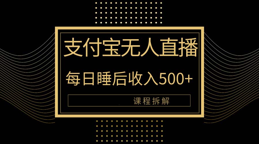 支付宝无人直播新玩法大曝光！日入500+，教程拆解！网赚项目-副业赚钱-互联网创业-资源整合八方网创
