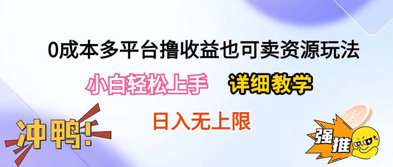 0成本多平台撸收益也可卖资源玩法，小白轻松上手。详细教学日入500+附资源网赚项目-副业赚钱-互联网创业-资源整合八方网创