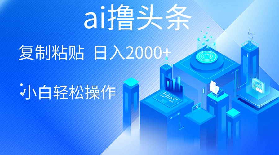 AI一键生成爆款文章撸头条 轻松日入2000+，小白操作简单， 收益无上限网赚项目-副业赚钱-互联网创业-资源整合八方网创
