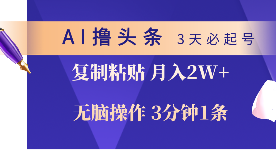 AI撸头条3天必起号，无脑操作3分钟1条，复制粘贴轻松月入2W+网赚项目-副业赚钱-互联网创业-资源整合八方网创