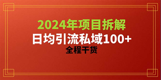 2024项目拆解日均引流100+精准创业粉，全程干货网赚项目-副业赚钱-互联网创业-资源整合八方网创