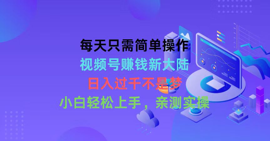 每天只需简单操作，视频号赚钱新大陆，日入过千不是梦，小白轻松上手，…网赚项目-副业赚钱-互联网创业-资源整合八方网创