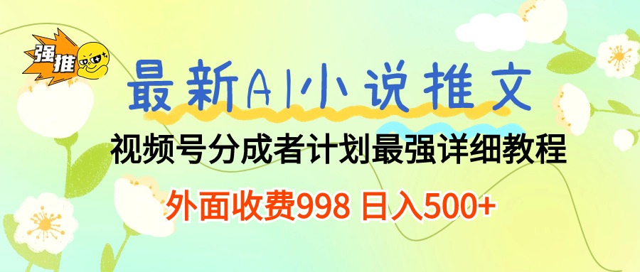 最新AI小说推文视频号分成计划 最强详细教程  日入500+网赚项目-副业赚钱-互联网创业-资源整合八方网创