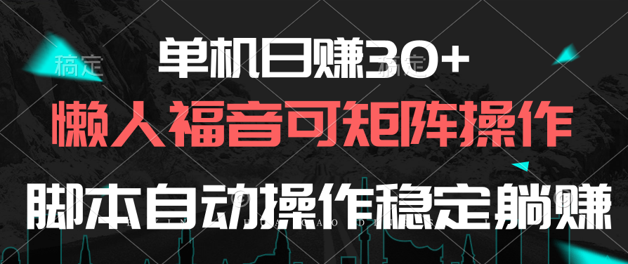 单机日赚30+，懒人福音可矩阵，脚本自动操作稳定躺赚网赚项目-副业赚钱-互联网创业-资源整合八方网创