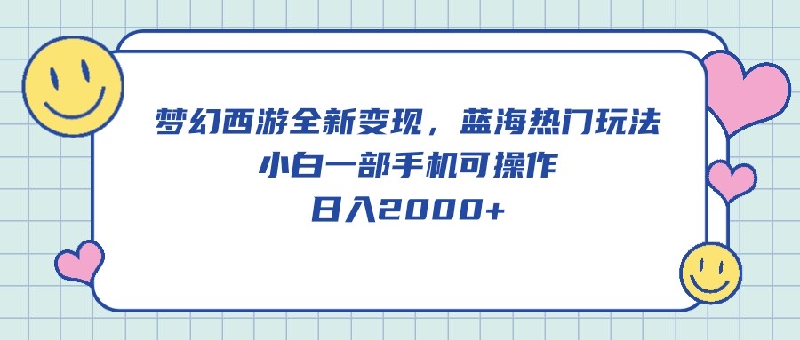 梦幻西游全新变现，蓝海热门玩法，小白一部手机可操作，日入2000+网赚项目-副业赚钱-互联网创业-资源整合八方网创