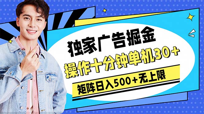 广告掘金，操作十分钟单机30+，矩阵日入500+无上限网赚项目-副业赚钱-互联网创业-资源整合八方网创