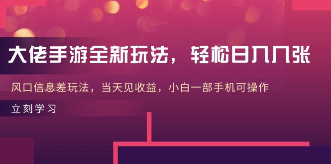 大佬手游全新玩法，轻松日入几张，风口信息差玩法，当天见收益，小白一…网赚项目-副业赚钱-互联网创业-资源整合八方网创