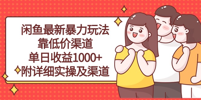 闲鱼最新暴力玩法，靠低价渠道单日收益1000+，附详细实操及渠道网赚项目-副业赚钱-互联网创业-资源整合八方网创
