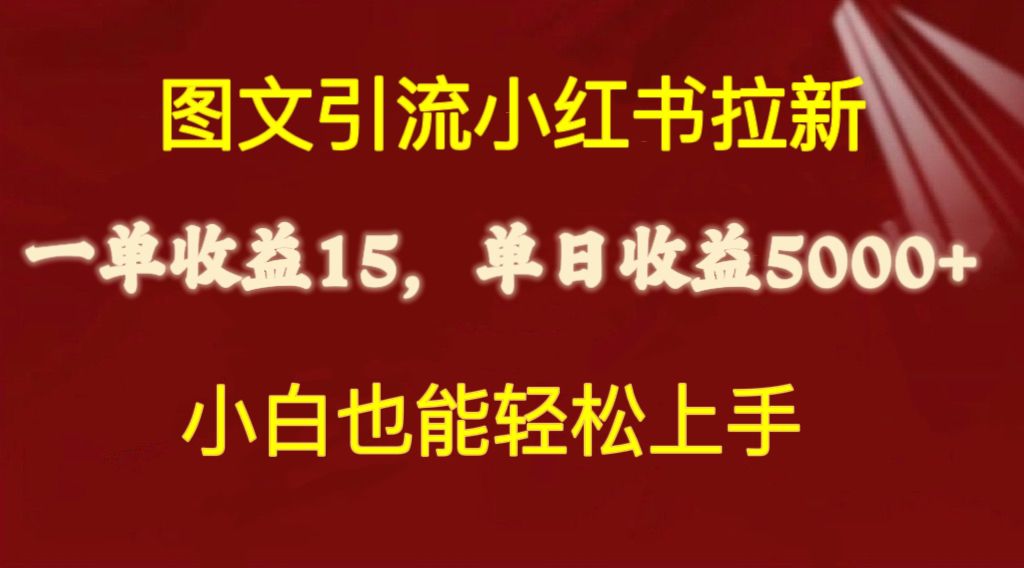 图文引流小红书拉新一单15元，单日暴力收益5000+，小白也能轻松上手网赚项目-副业赚钱-互联网创业-资源整合八方网创