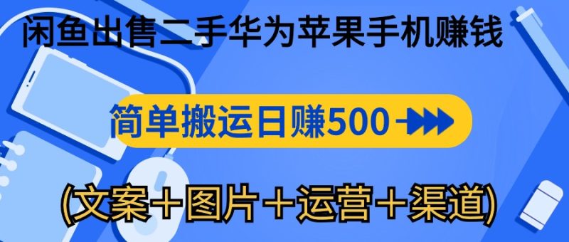 闲鱼出售二手华为苹果手机赚钱，简单搬运 日赚500-1000(文案＋图片＋运…网赚项目-副业赚钱-互联网创业-资源整合八方网创