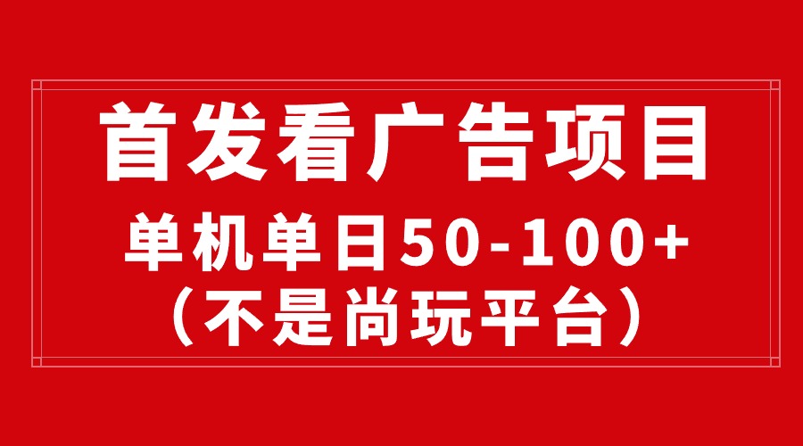 最新看广告平台（不是尚玩），单机一天稳定收益50-100+网赚项目-副业赚钱-互联网创业-资源整合八方网创