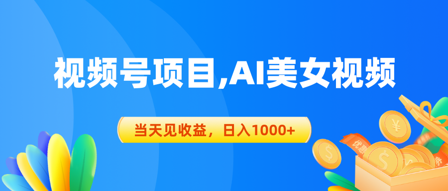 视频号蓝海项目,AI美女视频，当天见收益，日入1000+网赚项目-副业赚钱-互联网创业-资源整合八方网创