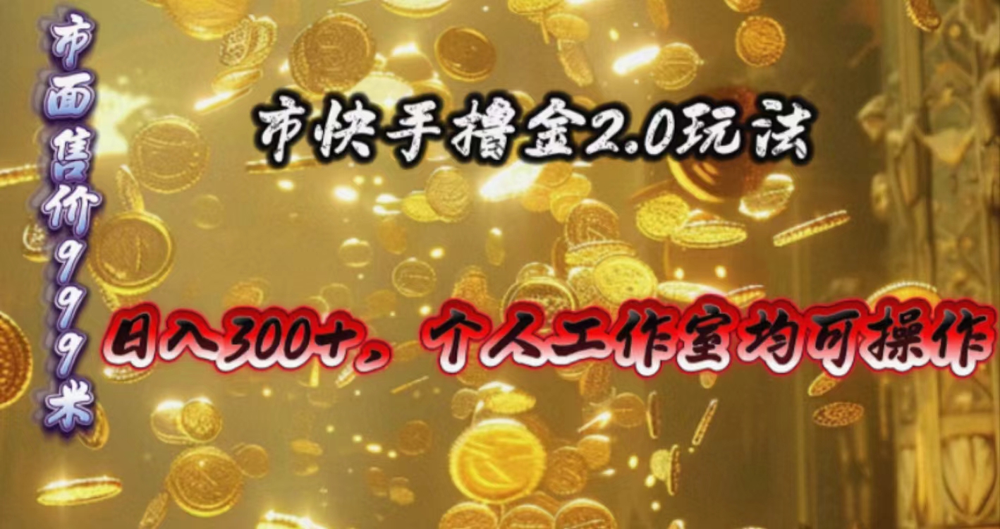 快手掘金2.0玩法，日入300+，个人工作室均可操作网赚项目-副业赚钱-互联网创业-资源整合八方网创