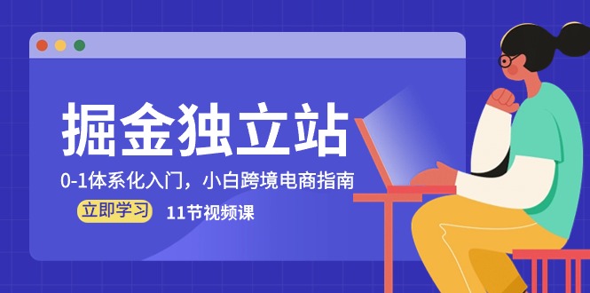 掘金 独立站，0-1体系化入门，小白跨境电商指南（11节视频课）网赚项目-副业赚钱-互联网创业-资源整合八方网创