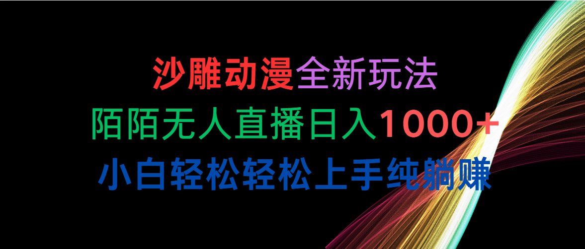 沙雕动漫全新玩法，陌陌无人直播日入1000+小白轻松轻松上手纯躺赚网赚项目-副业赚钱-互联网创业-资源整合八方网创