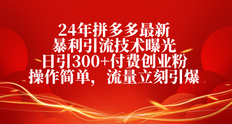 24年拼多多最新暴利引流技术曝光，日引300+付费创业粉，操作简单，流量…网赚项目-副业赚钱-互联网创业-资源整合八方网创