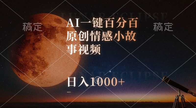 AI一键百分百原创情感小故事视频，视频号最顶赛道，日入1000+网赚项目-副业赚钱-互联网创业-资源整合八方网创
