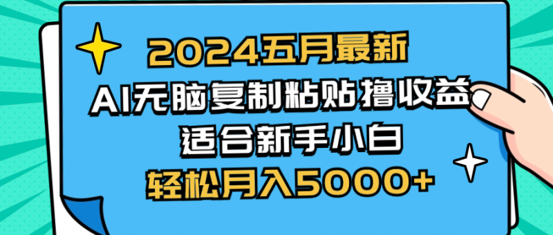 2024五月最新AI撸收益玩法 无脑复制粘贴 新手小白也能操作 轻松月入5000+网赚项目-副业赚钱-互联网创业-资源整合八方网创