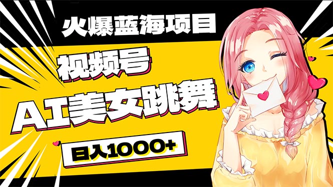 必入蓝海项目，AI美女跳舞视频号 零门槛、零投入，日入1000+网赚项目-副业赚钱-互联网创业-资源整合八方网创