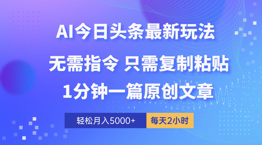 AI头条最新玩法 1分钟一篇 100%过原创 无脑复制粘贴 轻松月入5000+ 每…网赚项目-副业赚钱-互联网创业-资源整合八方网创