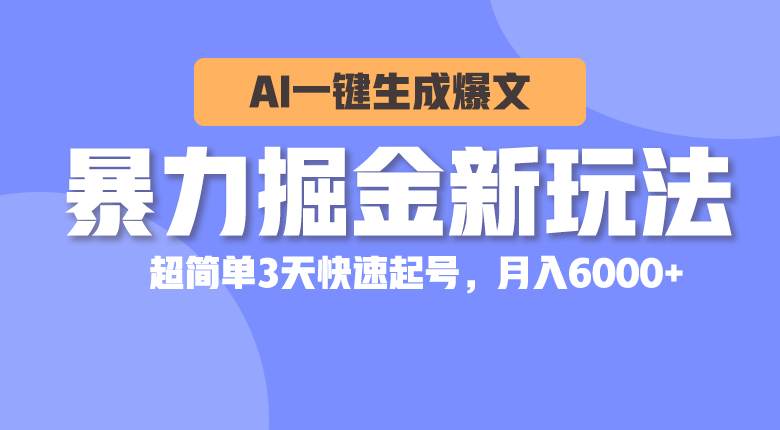 暴力掘金新玩法，AI一键生成爆文，超简单3天快速起号，月入6000+网赚项目-副业赚钱-互联网创业-资源整合八方网创