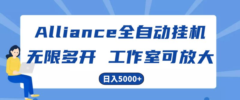 Alliance国外全自动挂机，单窗口收益15+，可无限多开，日入5000+网赚项目-副业赚钱-互联网创业-资源整合八方网创