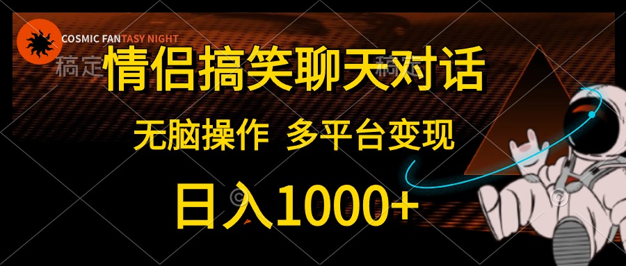 情侣搞笑聊天对话，日入1000+,无脑操作，多平台变现网赚项目-副业赚钱-互联网创业-资源整合八方网创