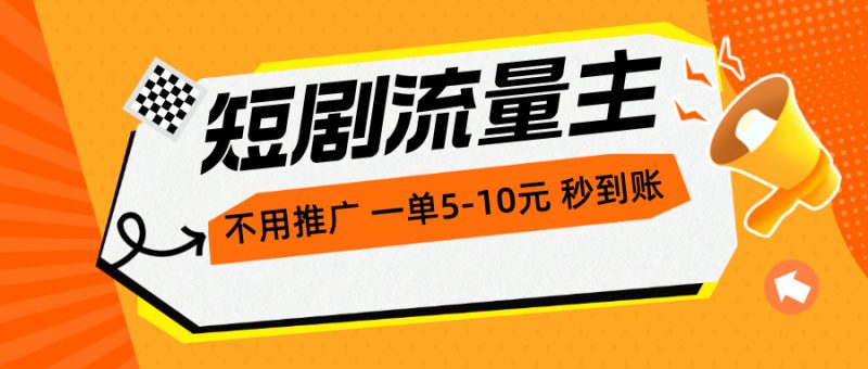 短剧流量主，不用推广，一单1-5元，一个小时200+秒到账网赚项目-副业赚钱-互联网创业-资源整合八方网创