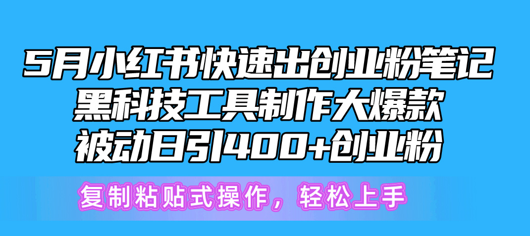 5月小红书快速出创业粉笔记，黑科技工具制作小红书爆款，复制粘贴式操…网赚项目-副业赚钱-互联网创业-资源整合八方网创