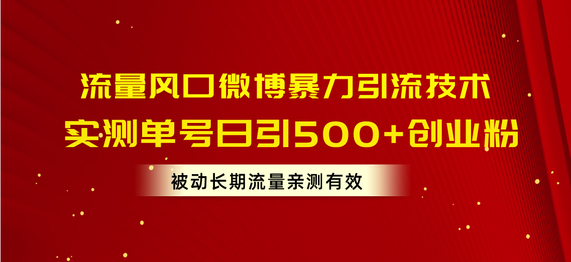 流量风口微博暴力引流技术，单号日引500+创业粉，被动长期流量网赚项目-副业赚钱-互联网创业-资源整合八方网创