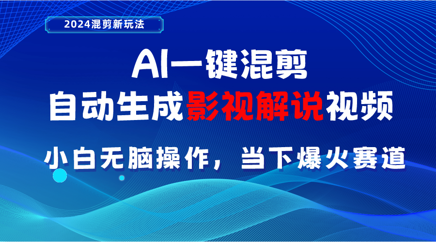 AI一键混剪，自动生成影视解说视频 小白无脑操作，当下各个平台的爆火赛道网赚项目-副业赚钱-互联网创业-资源整合八方网创
