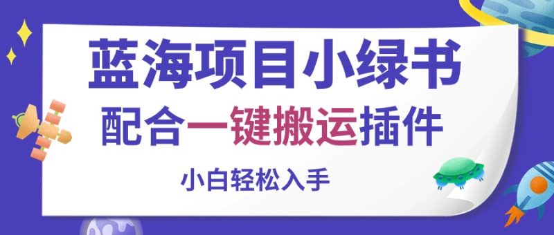 蓝海项目小绿书,配合一键搬运插件,小白轻松入手网赚项目-副业赚钱-互联网创业-资源整合八方网创