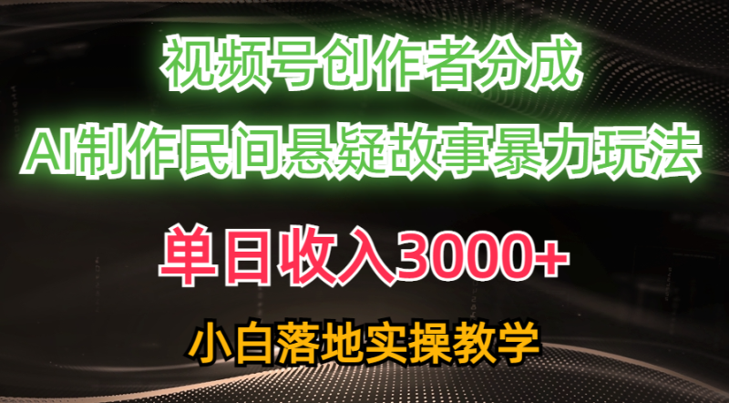 单日收入3000+,视频号创作者分成,AI创作民间悬疑故事,条条爆流,小白网赚项目-副业赚钱-互联网创业-资源整合八方网创