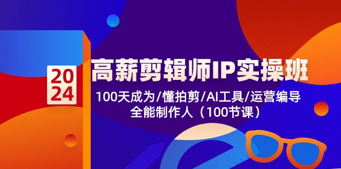 高薪-剪辑师IP实操班-第2期，100天成为懂拍剪/AI工具/运营编导/全能制作人网赚项目-副业赚钱-互联网创业-资源整合八方网创