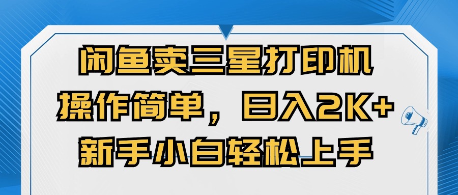 闲鱼卖三星打印机，操作简单，日入2000+，新手小白轻松上手网赚项目-副业赚钱-互联网创业-资源整合八方网创