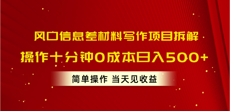 风口信息差材料写作项目拆解,操作十分钟0成本日入500+,简单操作当天…网赚项目-副业赚钱-互联网创业-资源整合八方网创