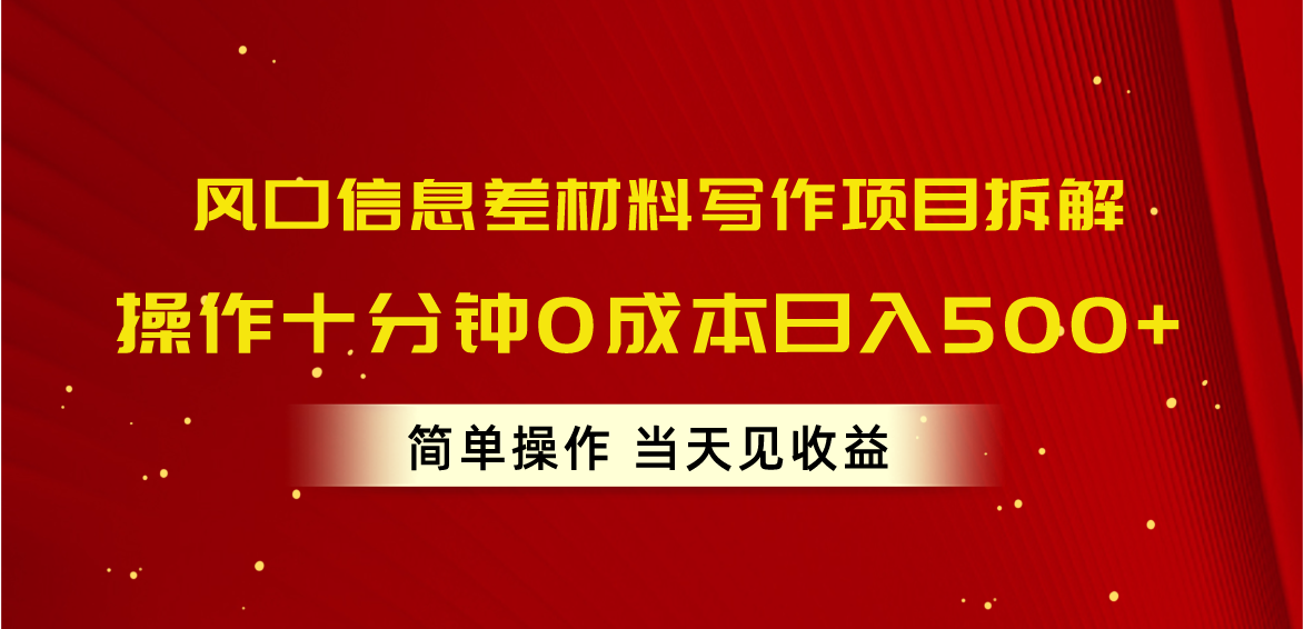 风口信息差材料写作项目拆解，操作十分钟0成本日入500+，简单操作当天…网赚项目-副业赚钱-互联网创业-资源整合八方网创