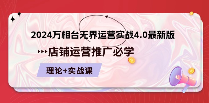 2024-万相台 无界 运营实战4.0最新版，店铺 运营推广必修 理论+实操网赚项目-副业赚钱-互联网创业-资源整合八方网创