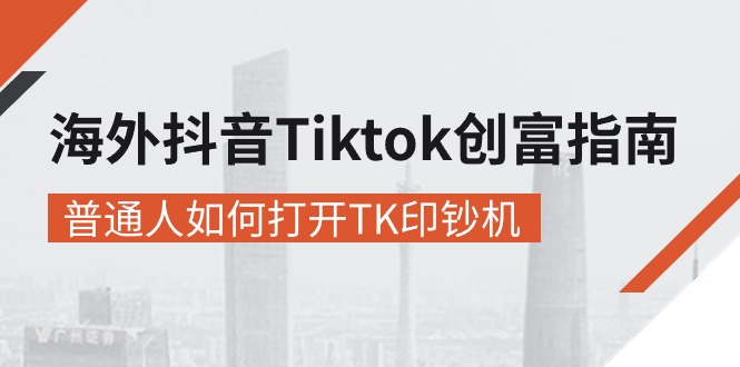 海外抖音-Tiktok 创富指南，普通人如何打开TK印钞机网赚项目-副业赚钱-互联网创业-资源整合八方网创