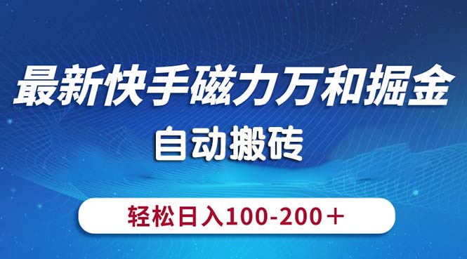 最新快手磁力万和掘金，自动搬砖，轻松日入100-200，操作简单网赚项目-副业赚钱-互联网创业-资源整合八方网创