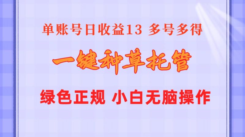 一键种草托管 单账号日收益13元  10个账号一天130  绿色稳定 可无限推广网赚项目-副业赚钱-互联网创业-资源整合八方网创