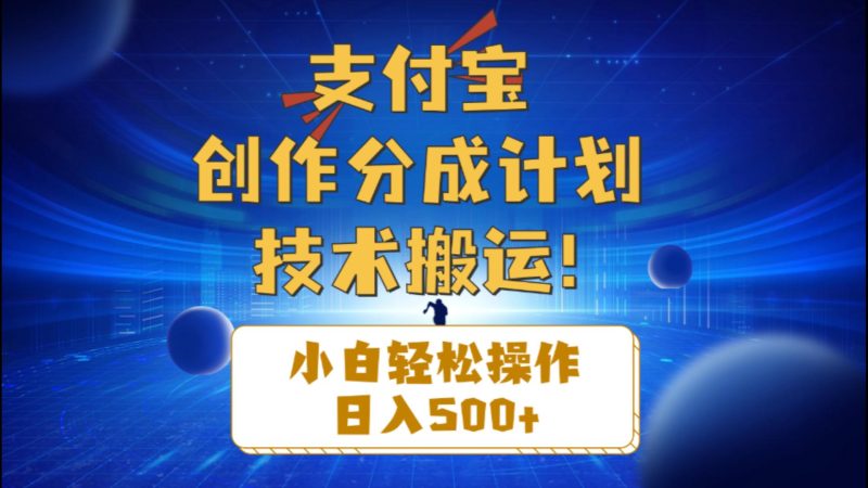 支付宝创作分成（技术搬运）小白轻松操作日入500+网赚项目-副业赚钱-互联网创业-资源整合八方网创