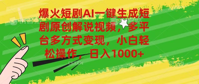 爆火短剧AI一键生成原创解说视频，多平台多方式变现，小白轻松操作，日…网赚项目-副业赚钱-互联网创业-资源整合八方网创