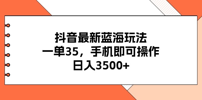 抖音最新蓝海玩法，一单35，手机即可操作，日入3500+，不了解一下真是…网赚项目-副业赚钱-互联网创业-资源整合八方网创