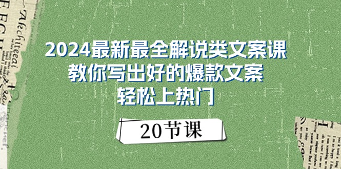 2024最新最全解说类文案课：教你写出好的爆款文案，轻松上热门（20节）网赚项目-副业赚钱-互联网创业-资源整合八方网创