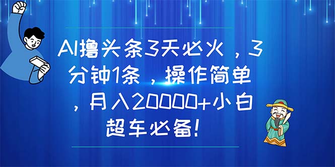 AI撸头条3天必火，3分钟1条，操作简单，月入20000+小白超车必备！网赚项目-副业赚钱-互联网创业-资源整合八方网创
