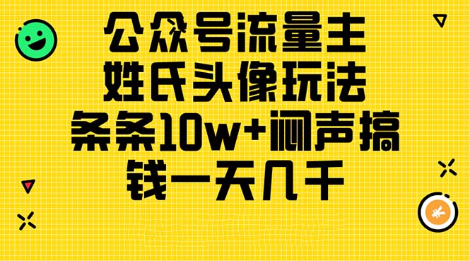 公众号流量主，姓氏头像玩法，条条10w+闷声搞钱一天几千，详细教程网赚项目-副业赚钱-互联网创业-资源整合八方网创