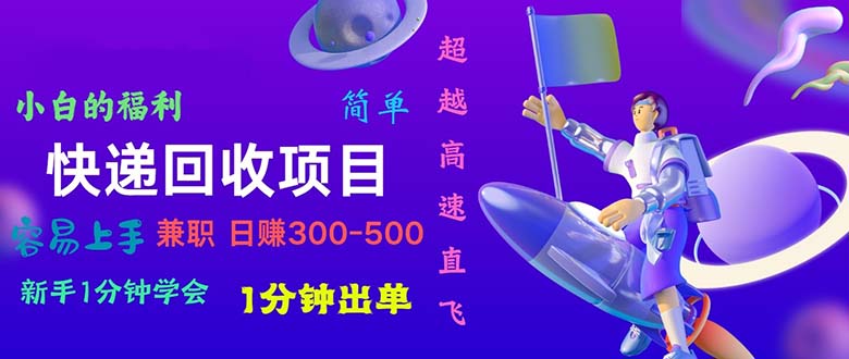 快递 回收项目，容易上手，小白一分钟学会，一分钟出单，日赚300~800网赚项目-副业赚钱-互联网创业-资源整合八方网创